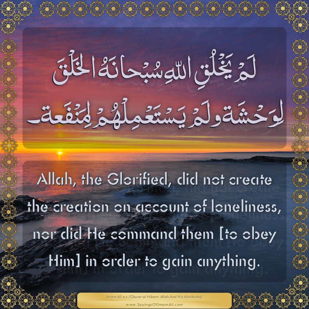 Allah, the Glorified, did not create the creation on account of...